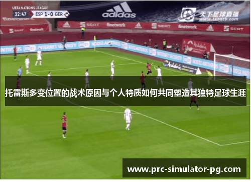 托雷斯多变位置的战术原因与个人特质如何共同塑造其独特足球生涯