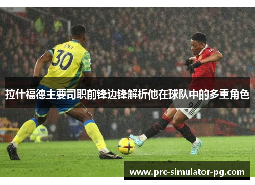 拉什福德主要司职前锋边锋解析他在球队中的多重角色