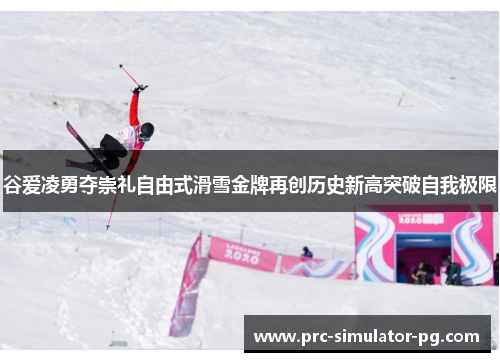 谷爱凌勇夺崇礼自由式滑雪金牌再创历史新高突破自我极限 谷爱凌勇夺崇礼自由式滑雪金牌再创历史新高突破自我极限