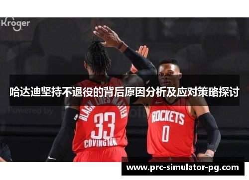 哈达迪坚持不退役的背后原因分析及应对策略探讨