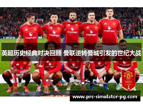 英超历史经典对决回顾 曼联逆转曼城引发的世纪大战