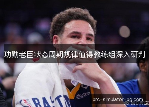功勋老臣状态周期规律值得教练组深入研判